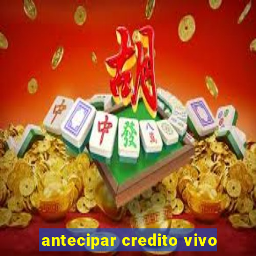 antecipar credito vivo